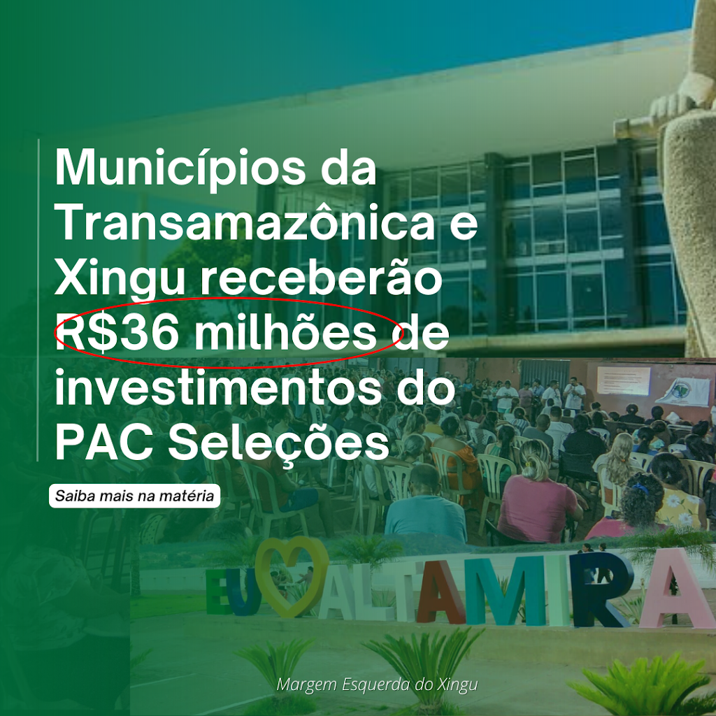 Altamira e região receberão mais investimentos do Governo Federal pelo PAC Seleções